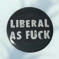 Liberal As F*ck Button / Pin