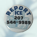 Report Ice Maine Button / Pin