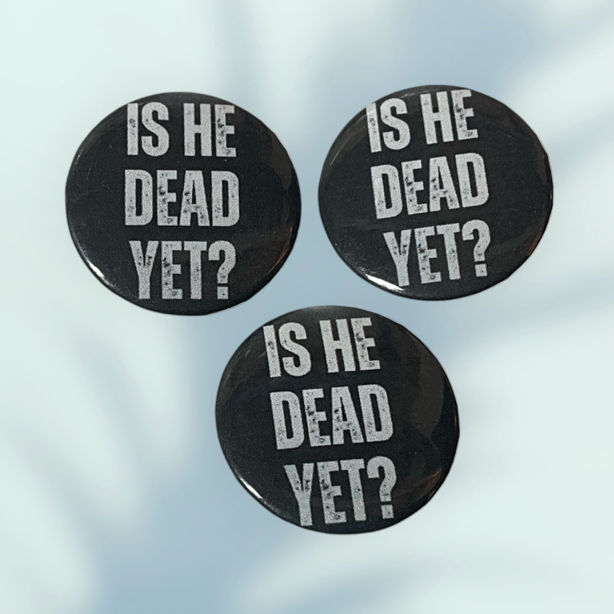 Is He Dead Yet? Button / Pin