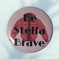 Be Stella Brave Button /Pin