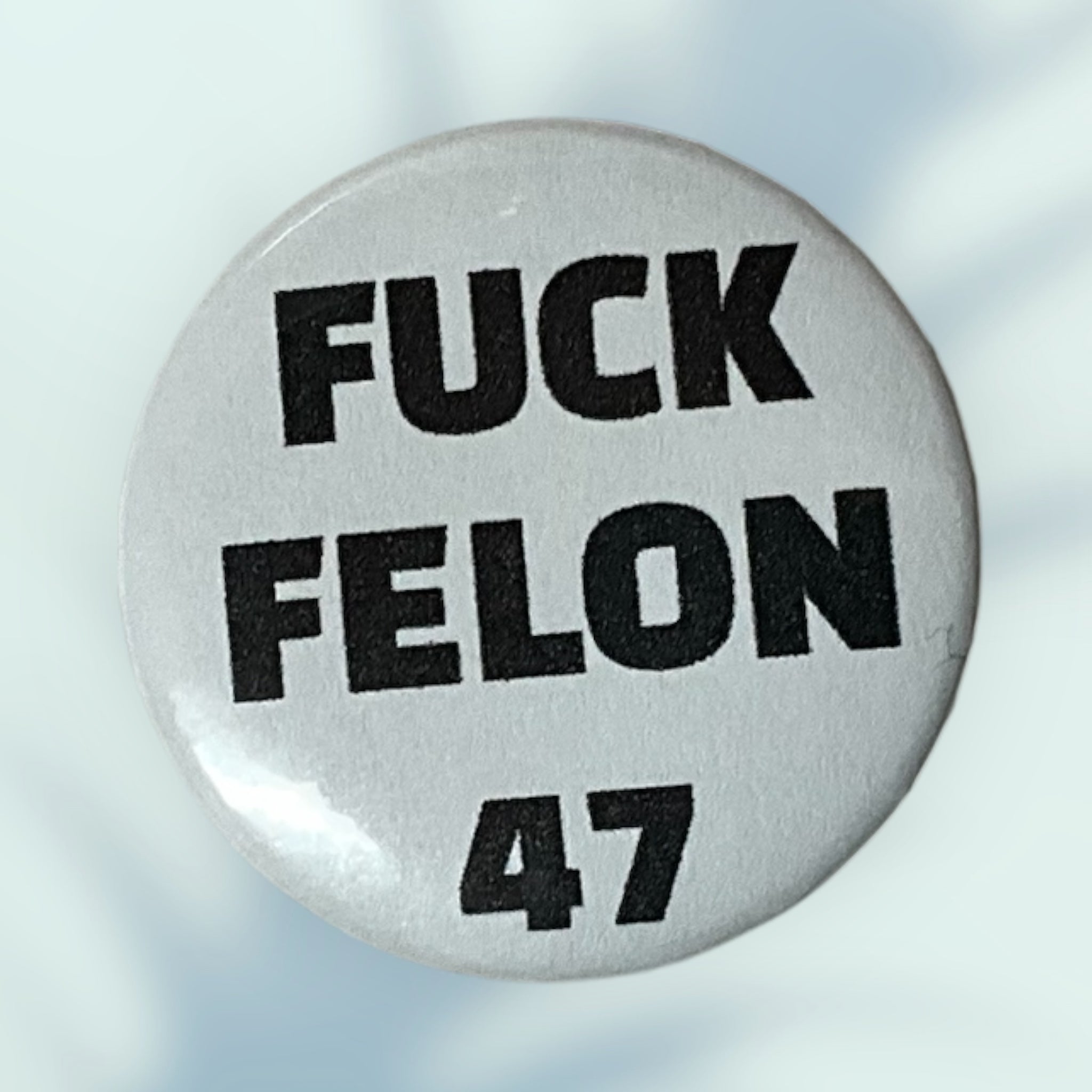 F*ck Felon 47 Button / Pin