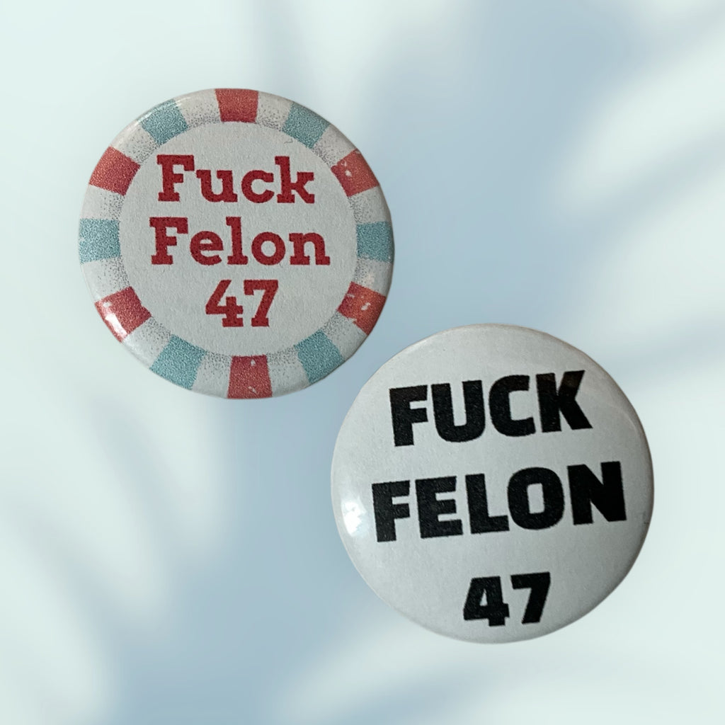 F*ck Felon 47 Button / Pin