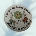 I Am Not The Bigger Person Button / Pin